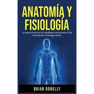 Anatomía y Fisiología: La Supervivencia de Los Estudiantes Universitarios, Hardcover - Brian Donelly imagine