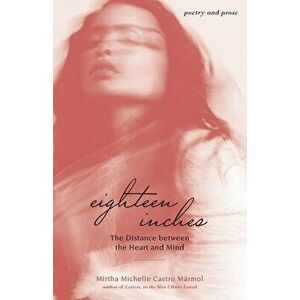 Eighteen Inches: The Distance Between the Heart and Mind, Paperback - Mirtha Michelle Castro Marmol imagine