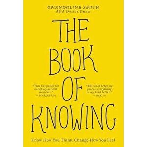 The Book of Knowing: Know How You Think, Change How You Feel, Paperback - Gwendoline Smith imagine