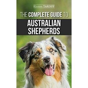 The Complete Guide to Australian Shepherds: Learn Everything You Need to Know About Raising, Training, and Successfully Living with Your New Aussie - imagine