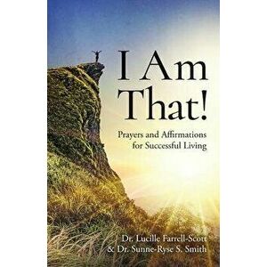 I Am That!: Prayers and Affirmations for Successful Living, Paperback - Lucille Farrell-Scott imagine