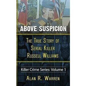 Above Suspicion; The True Story of Russell Williams Serial Killer, Paperback - Alan R. Warren imagine