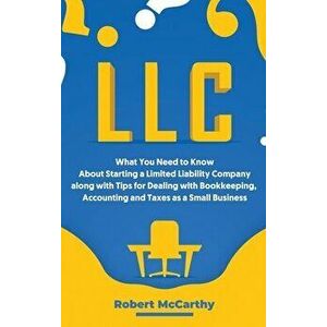 LLC: What You Need to Know About Starting a Limited Liability Company along with Tips for Dealing with Bookkeeping, Account - Robert McCarthy imagine