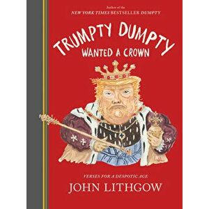 Trumpty Dumpty Wanted a Crown: Verses for a Despotic Age, Hardcover - John Lithgow imagine