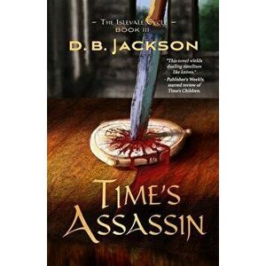 Time's Assassin, Paperback - D. B. Jackson imagine