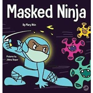 Masked Ninja: A Children's Book About Kindness and Preventing the Spread of Racism and Viruses, Hardcover - Mary Nhin imagine