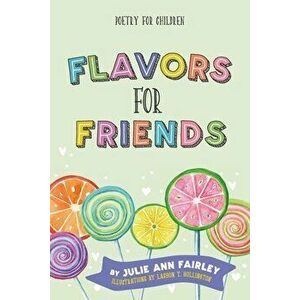 Flavors for Friends: Poetry for Children, Paperback - Julie Ann Fairley imagine