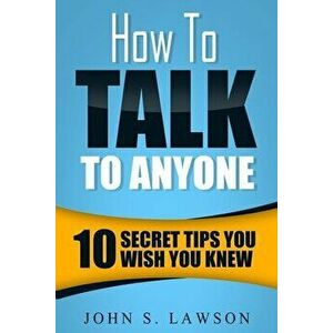 How To Talk To Anyone - Communication Skills Training: 10 Secret Tips You Wish You Knew, Paperback - John S. Lawson imagine