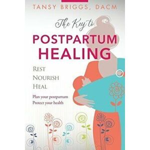 The Key to Postpartum Healing: Rest, Nourish, Heal, Paperback - Tansy Briggs imagine