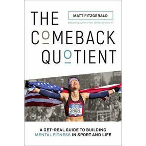 The Comeback Quotient: A Get-Real Guide to Building Mental Fitness in Sport and Life, Paperback - Matt Fitzgerald imagine