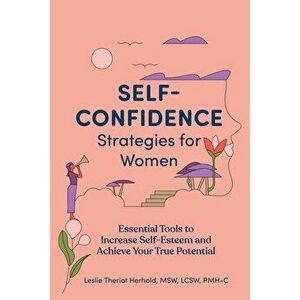 Self-Confidence Strategies for Women: Essential Tools to Increase Self-Esteem and Achieve Your True Potential, Paperback - MSW Lcsw Pmh-C Herhold, Les imagine