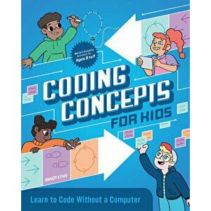 Coding Concepts for Kids: Learn to Code Without a Computer, Paperback - Randy Lynn imagine