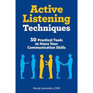 Active Listening Techniques: 30 Practical Tools to Hone Your Communication Skills, Paperback - Lcsw Leonardo, Nixaly imagine
