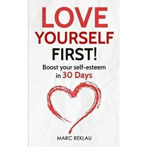 Love Yourself First!: Boost your self-esteem in 30 Days, Paperback - Marc Reklau imagine