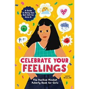 Celebrate Your Feelings: The Positive Mindset Puberty Book for Girls, Paperback - MS Rivers, Lauren imagine