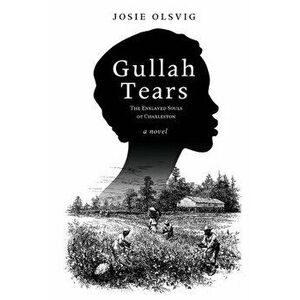 Gullah Tears: The Enslaved Souls of Charleston, Paperback - Josie Olsvig imagine