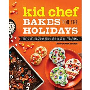 Kid Chef Bakes for the Holidays: The Kids Cookbook for Year-Round Celebrations, Paperback - Kristy Richardson imagine