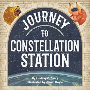 Journey to Constellation Station, Paperback - Lindsay C. Barry imagine