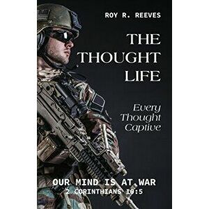 The Thought Life: Every Thought Captive, Paperback - Roy R. Reeves imagine
