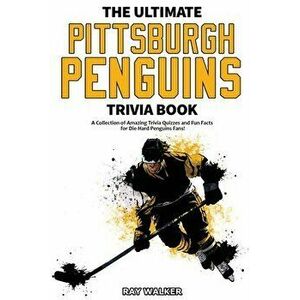 The Ultimate Pittsburgh Penguins Trivia Book: A Collection of Amazing Trivia Quizzes and Fun Facts for Die-Hard Penguins Fans! - Ray Walker imagine