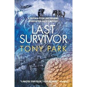 Last Survivor: A Pretoria Cycad and Firearms Appreciation Society Mystery, Paperback - Tony Park imagine