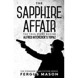 The Sapphire Affair: The True Story Behind Alfred Hitchcock's Topaz, Paperback - Fergus Mason imagine