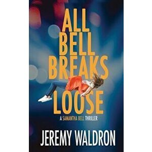 All Bell Breaks Loose, Paperback - Jeremy Waldron imagine