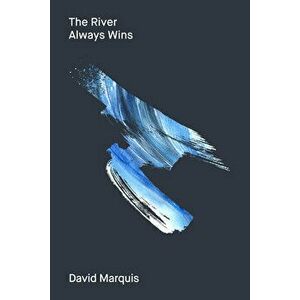The River Always Wins: Water as a Metaphor for Hope and Progress, Hardcover - David Marquis imagine