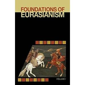 Foundations of Eurasianism: Volume I, Paperback - Jafe Arnold imagine