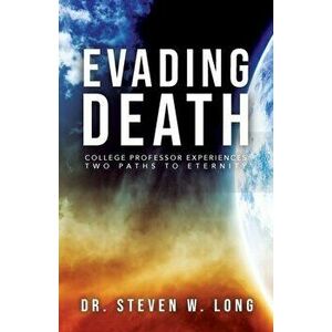 Evading Death: College Professor Experiences Two Paths to Eternity, Paperback - Steven W. Long imagine