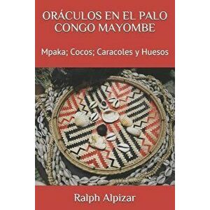 Oráculos En El Palo Congo Mayombe: Mpaka; Cocos; Caracoles y Huesos, Paperback - Ralph Alpizar imagine