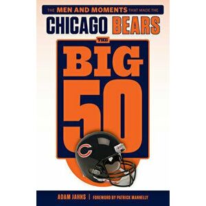 The Big 50: Chicago Bears, Paperback - Adam L. Jahns imagine