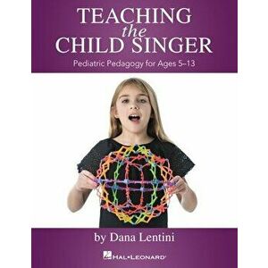 Teaching the Child Singer: Pediatric Pedagogy for Ages 5-13: Pediatric Pedagogy for Ages 5-13, Paperback - *** imagine