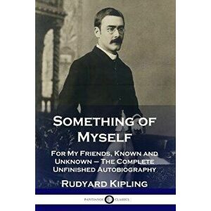 Something of Myself: For My Friends, Known and Unknown - The Complete Unfinished Autobiography, Paperback - Rudyard Kipling imagine
