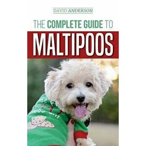 The Complete Guide to Maltipoos: Everything you need to know before getting your Maltipoo dog, Hardcover - David Anderson imagine