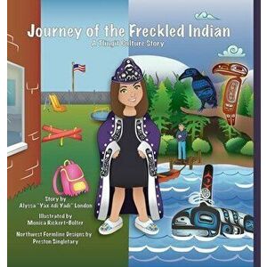 Journey of the Freckled Indian: A Tlingit Culture Story, Hardcover - Alyssa K. London imagine