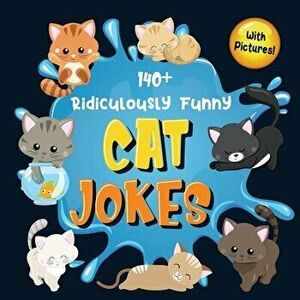 140 Ridiculously Funny Cat Jokes: Hilarious & Silly Clean Cat Jokes for Kids - So Terrible, Even Your Cat or Kitten Will Laugh Out Loud! (Funny Cat G imagine
