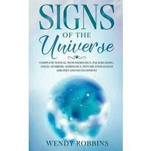 Signs of the Universe: Complete Manual to Numerology, Palm Reading, Angel Numbers, Astrology, Psychic Enneagram Abilities and Development - Wendy Robb imagine