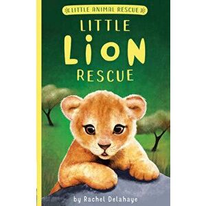 Little Lion Rescue, Hardcover - Rachel Delahaye imagine