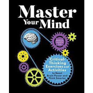Master Your Mind: Critical-Thinking Exercises and Activities to Boost Brain Power and Think Smarter, Paperback - PhD Danesi, Marcel imagine