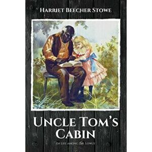 Uncle Tom's Cabin: Or, Life Among the Lowly, Paperback imagine