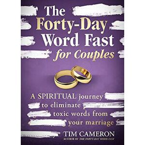 The Forty-Day Word Fast for Couples: A Spiritual Journey to Eliminate Toxic Words from Your Marriage, Paperback - Tim Cameron imagine
