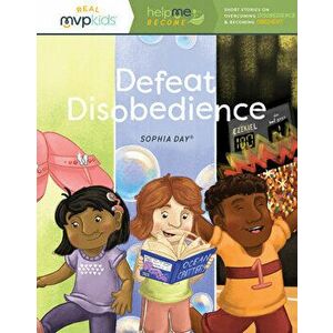 Defeat Disobedience: Becoming Obedient & Overcoming Disobedience, Paperback - Sophia Day imagine