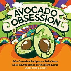 Avocado Obsession: 50 Creative Recipes to Take Your Love of Avocados to the Next Level, Paperback - Lauren Paige Richeson imagine
