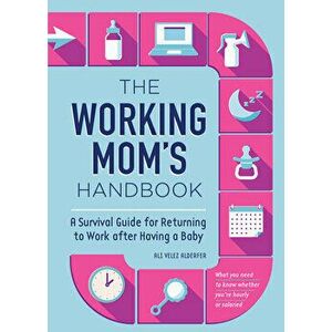 The Working Mom's Handbook: A Survival Guide for Returning to Work After Having a Baby, Paperback - Ali Velez Alderfer imagine
