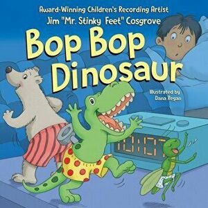 Bop Bop Dinosaur, Hardcover - Jim mr Stinky Feet Cosgrove imagine