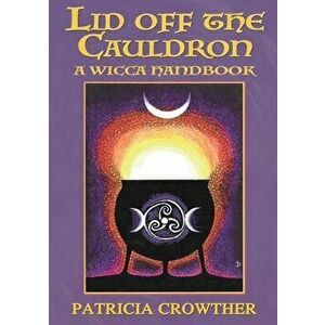 Lid Off The Cauldron: A Wicca Handbook, Paperback - Patricia Crowther imagine