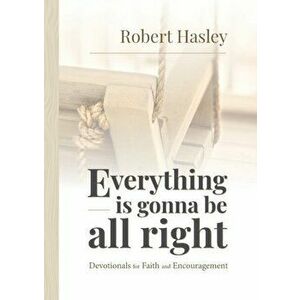 Everything Is Gonna Be All Right, Paperback - Robert Hasley imagine