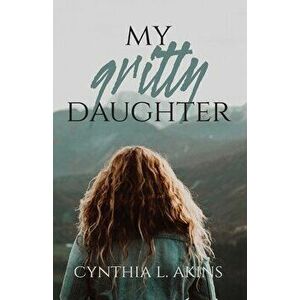 My Gritty Daughter, Paperback - Cynthia L. Akins imagine
