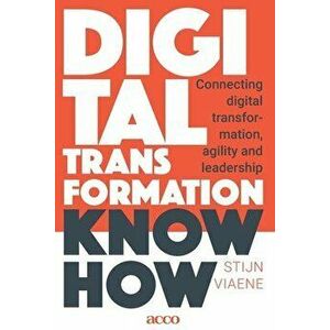Digital Transformation Know How: Connecting digital transformation, agility and leadership, Paperback - Stijn Viaene imagine